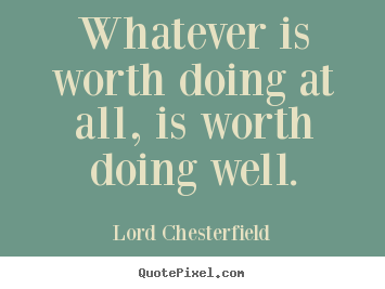 Create your own picture quotes about inspirational - Whatever is worth doing at all, is worth doing..