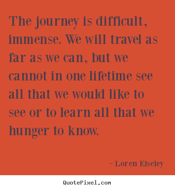 Quotes about inspirational - The journey is difficult, immense. we will travel..