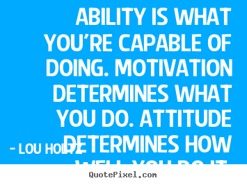 Quote about inspirational - Ability is what you're capable of doing. motivation..