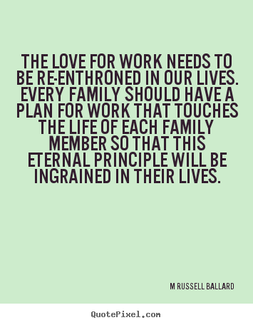 M Russell Ballard picture quote - The love for work needs to be re-enthroned in our lives... - Inspirational quotes