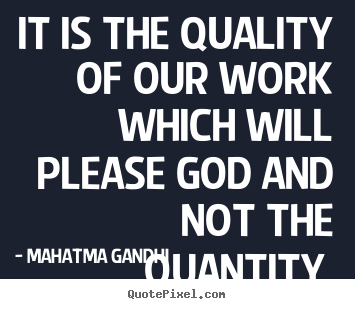 Inspirational quotes - It is the quality of our work which will..