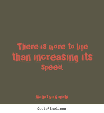 Inspirational quotes - There is more to life than increasing its speed.
