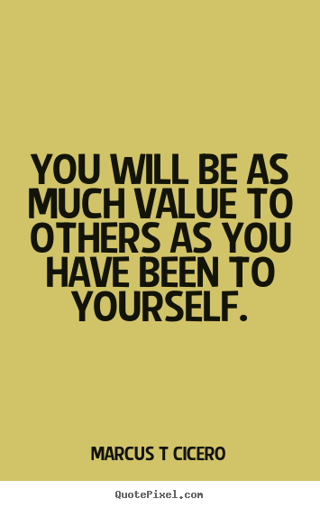 Marcus T Cicero photo quote - You will be as much value to others as you have been to yourself. - Inspirational quotes