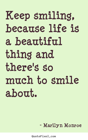 Marilyn Monroe image quote - Keep smiling, because life is a beautiful thing and there's.. - Inspirational quotes