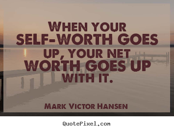 Sayings about inspirational - When your self-worth goes up, your net worth goes up with it.
