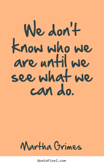 Diy picture quotes about inspirational - We don't know who we are until we see what we can..