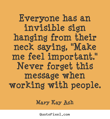 Diy photo quotes about inspirational - Everyone has an invisible sign hanging from their neck saying, "make..