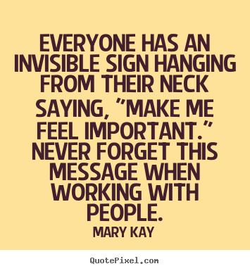 Everyone has an invisible sign hanging from their neck saying,.. Mary Kay greatest inspirational sayings