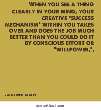 When you see a thing clearly in your mind, your creative.. Maxwell Maltz  inspirational quotes