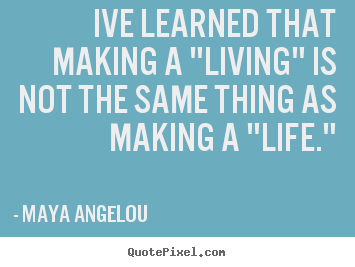 Create picture quotes about inspirational - Ive learned that making a "living" is not the same thing as making..