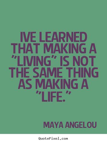 How to design poster quote about inspirational - Ive learned that making a "living" is not the same thing as making a..