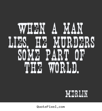 Quotes about inspirational - When a man lies, he murders some part of the..