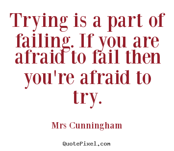 Quotes about inspirational - Trying is a part of failing. if you are afraid to fail then you're..