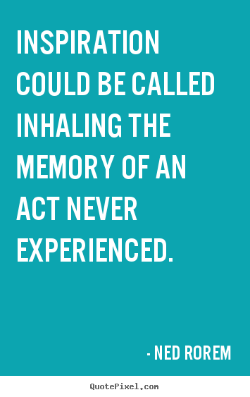 Inspirational quote - Inspiration could be called inhaling the memory..