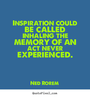 Inspirational quotes - Inspiration could be called inhaling the..