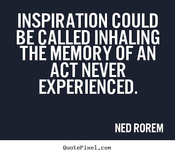 How to design pictures sayings about inspirational - Inspiration could be called inhaling the memory of..