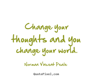 Quotes about inspirational - Change your thoughts and you change your world.