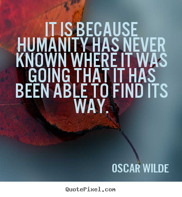 Inspirational quotes - It is because humanity has never known where..