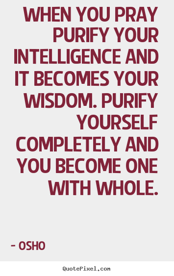 When you pray purify your intelligence and.. Osho top inspirational quotes