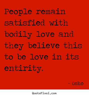 People remain satisfied with bodily love and they.. Osho best inspirational quotes