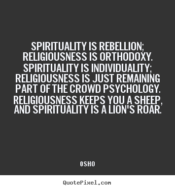 Quotes about inspirational - Spirituality is rebellion; religiousness..