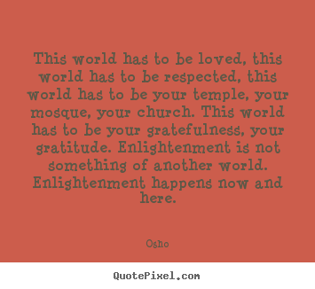 This world has to be loved, this world has to be respected,.. Osho best inspirational quotes