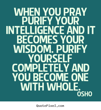 Create photo quotes about inspirational - When you pray purify your intelligence and it becomes your wisdom...
