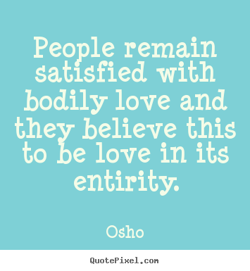 Inspirational quotes - People remain satisfied with bodily love and they believe this to..