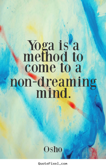 Inspirational quotes - Yoga is a method to come to a non-dreaming mind.