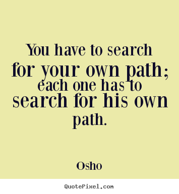 Make custom picture quotes about inspirational - You have to search for your own path; each one has to search for his..