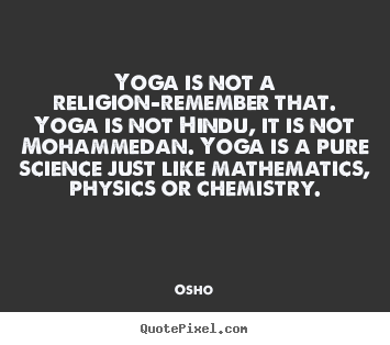 Yoga is not a religion-remember that. yoga is not.. Osho famous inspirational quotes