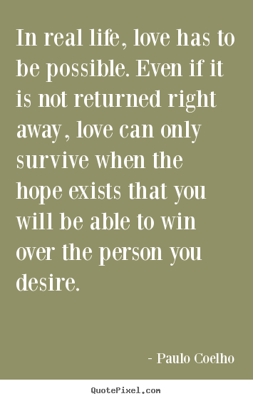 Make custom image quotes about inspirational - In real life, love has to be possible. even if it is not returned right..