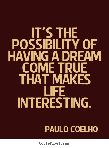 It's the possibility of having a dream come.. Paulo Coelho best inspirational quotes