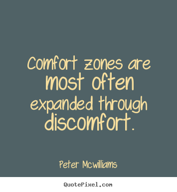 Inspirational quotes - Comfort zones are most often expanded through discomfort.