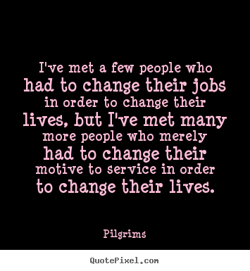 Quote about inspirational - I've met a few people who had to change their..