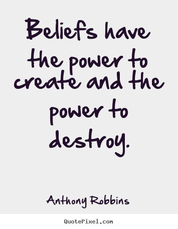 Anthony Robbins poster quote - Beliefs have the power to create and the power to destroy. - Inspirational sayings