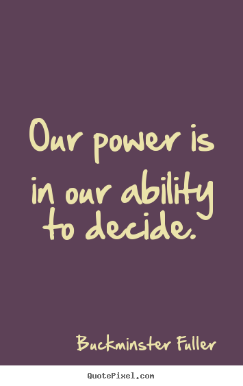 Quotes about inspirational - Our power is in our ability to decide.