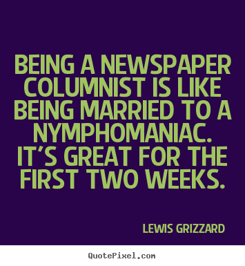 How to make picture quote about inspirational - Being a newspaper columnist is like being married..