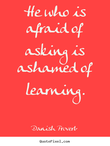 Make picture quotes about inspirational - He who is afraid of asking is ashamed of learning.