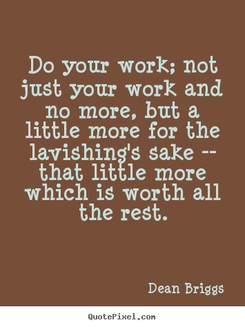 Inspirational quote - Do your work; not just your work and no more, but a little more for..