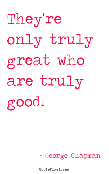 Make custom poster quotes about inspirational - They're only truly great who are truly good.