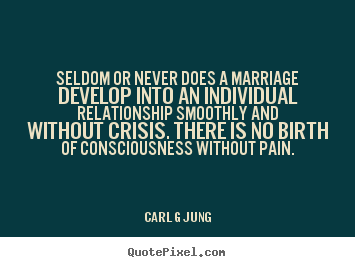 Seldom or never does a marriage develop into an individual relationship.. Carl G Jung good inspirational quotes