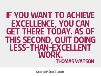 If you want to achieve excellence, you can.. Thomas Watson good inspirational quote