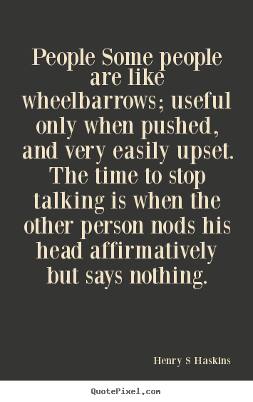 Henry S Haskins picture quotes - People some people are like wheelbarrows; useful only when.. - Inspirational quotes