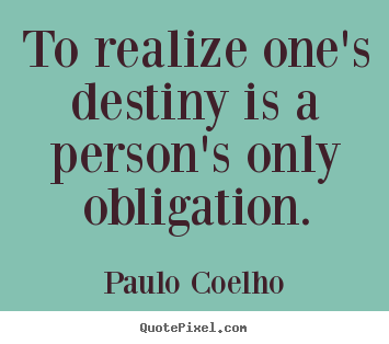 Create your own picture quotes about inspirational - To realize one's destiny is a person's only..