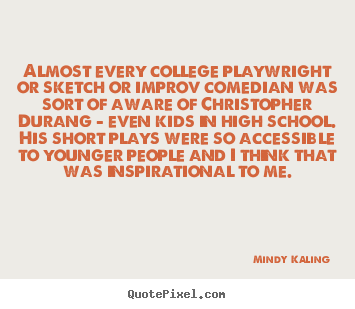 Mindy Kaling picture quotes - Almost every college playwright or sketch or improv comedian.. - Inspirational quotes
