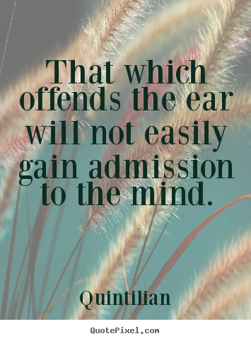 Quotes about inspirational - That which offends the ear will not easily..