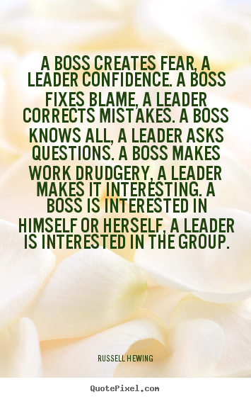 Russell H Ewing picture quotes - A boss creates fear, a leader confidence. a boss fixes.. - Inspirational quotes