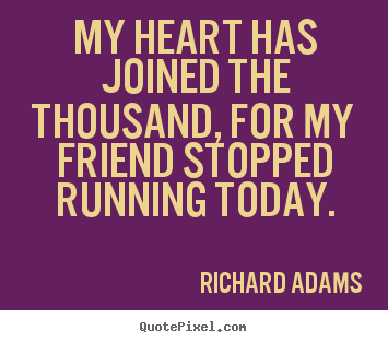 Quotes about inspirational - My heart has joined the thousand, for my friend stopped..