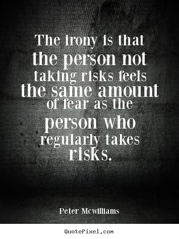 Create graphic picture quotes about inspirational - The irony is that the person not taking risks feels the..